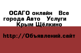 ОСАГО онлайн - Все города Авто » Услуги   . Крым,Щёлкино